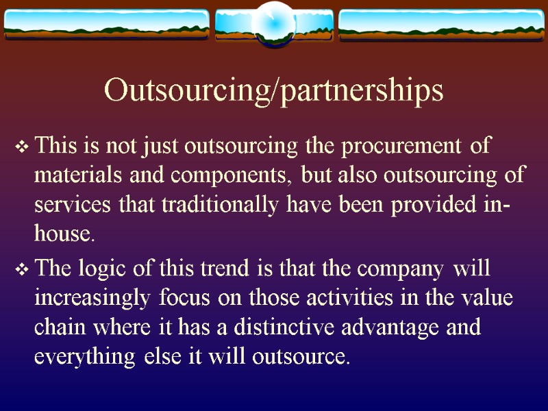 Outsourcing/partnerships This is not just outsourcing the procurement of materials and components, but also